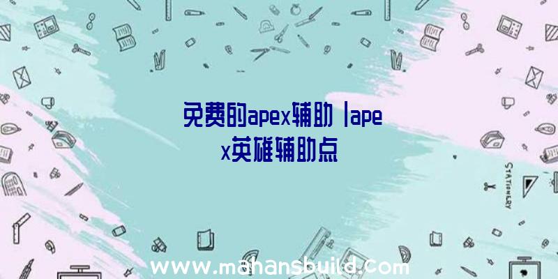 「免费的apex辅助」|apex英雄辅助点